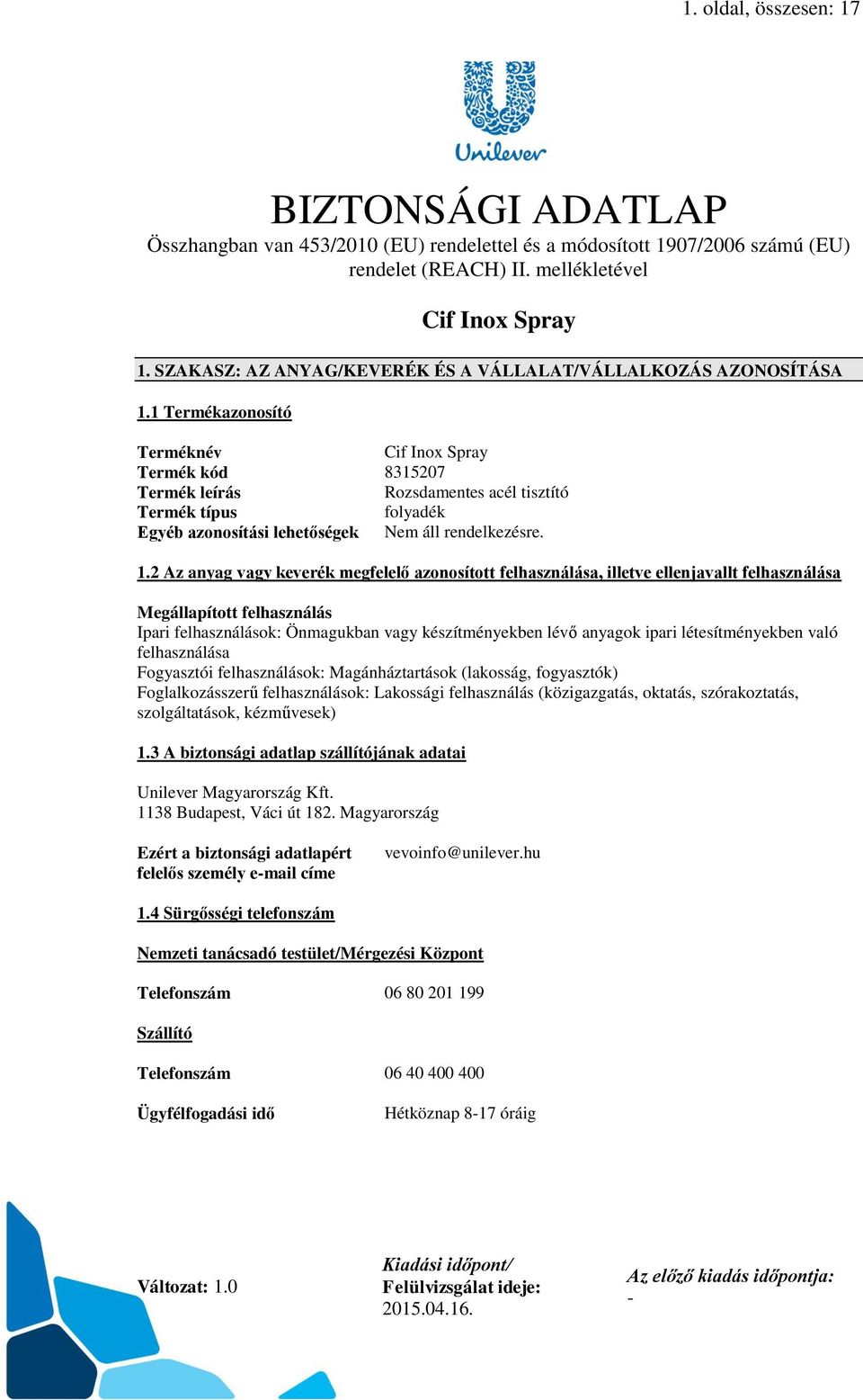 1 Termékazonosító Terméknév Cif Inox Spray Termék kód 8315207 Termék leírás Rozsdamentes acél tisztító Termék típus folyadék Egyéb azonosítási lehetőségek. 1.