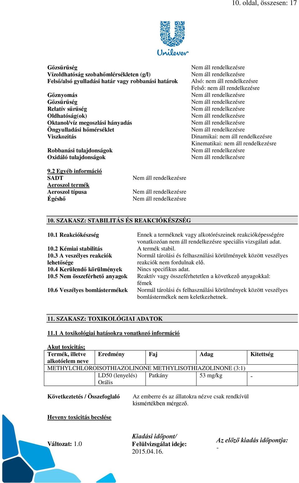 Kinematikai: nem áll rendelkezésre 9.2 Egyéb információ SADT Aeroszol termék Aeroszol típusa Égéshő 10. SZAKASZ: STABILITÁS ÉS REAKCIÓKÉSZSÉG 10.