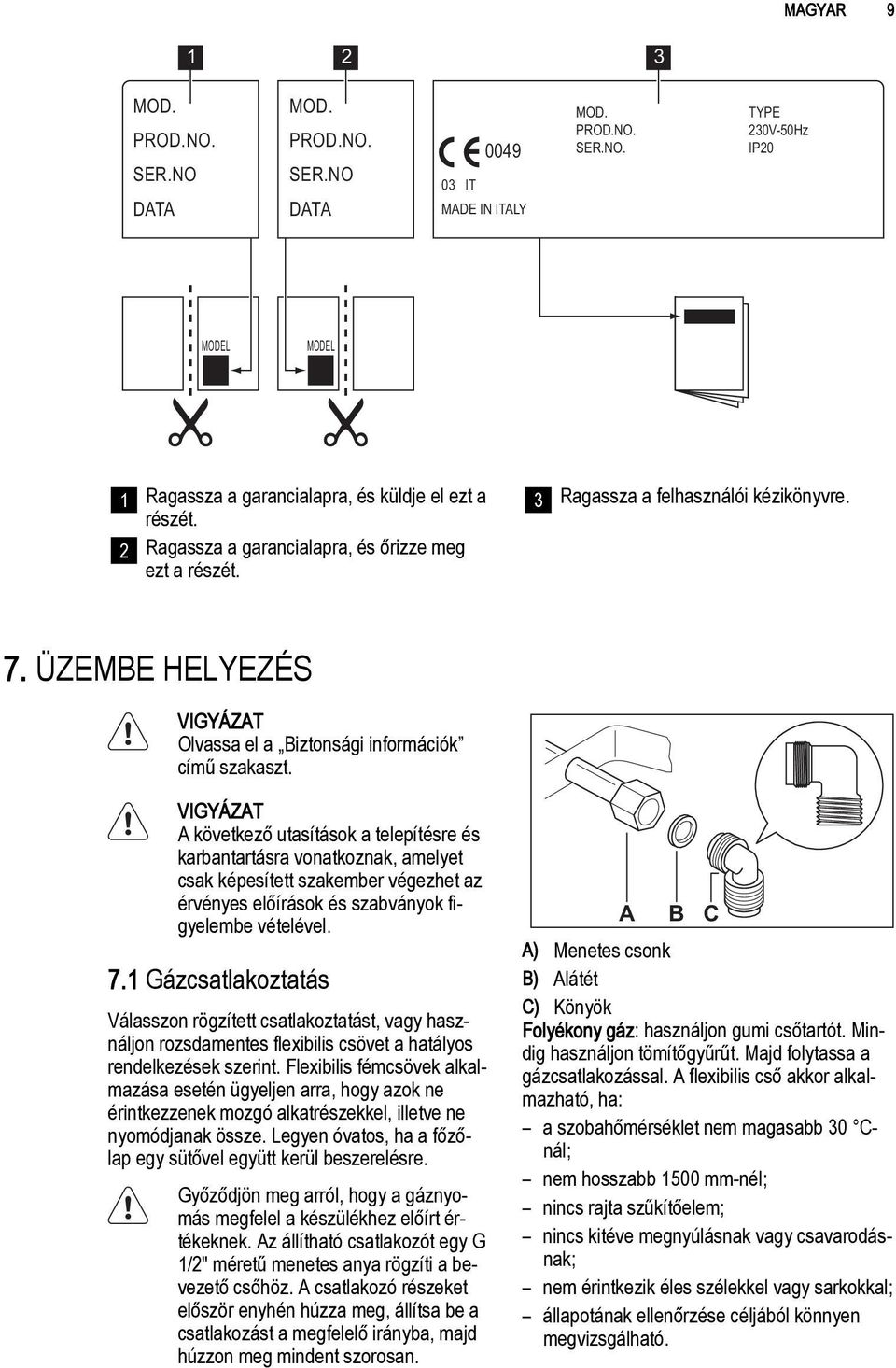 A következő utasítások a telepítésre és karbantartásra vonatkoznak, amelyet csak képesített szakember végezhet az érvényes előírások és szabványok figyelembe vételével. 7.