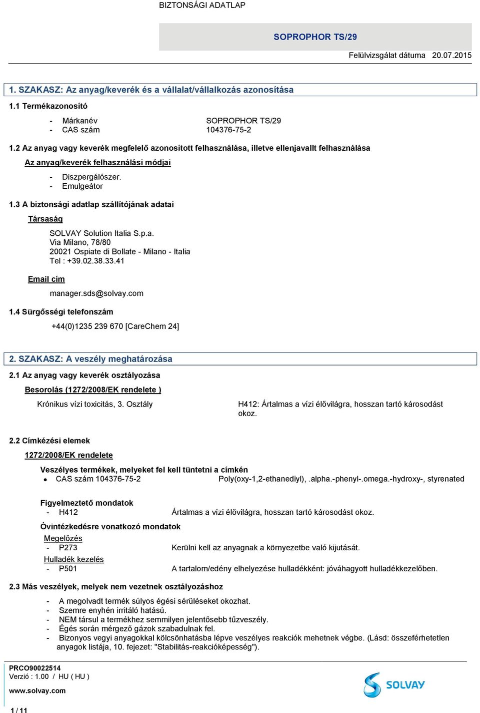 3 A biztonsági adatlap szállítójának adatai Társaság Email cím SOLVAY Solution Italia S.p.a. Via Milano, 78/80 20021 Ospiate di Bollate - Milano - Italia Tel : +39.02.38.33.41 manager.sds@solvay.