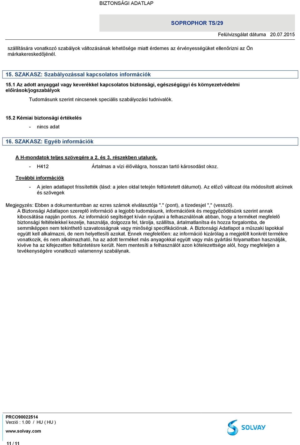 2 Kémiai biztonsági értékelés - 16. SZAKASZ: Egyéb információk A H-mondatok teljes szövegére a 2. és 3. részekben utalunk. - H412 Ártalmas a vízi élővilágra, hosszan tartó károsodást okoz.