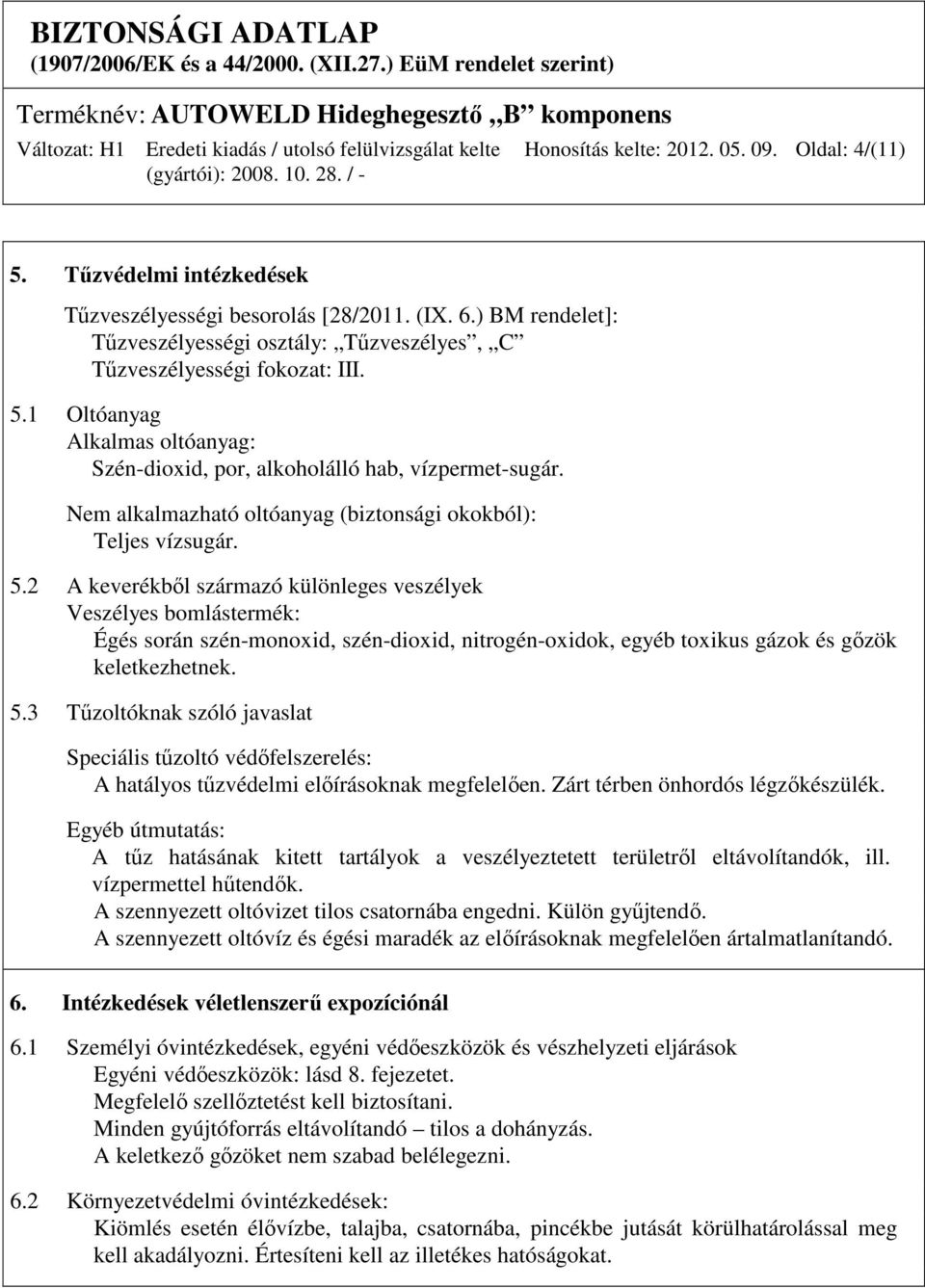 Nem alkalmazható oltóanyag (biztonsági okokból): Teljes vízsugár. 5.