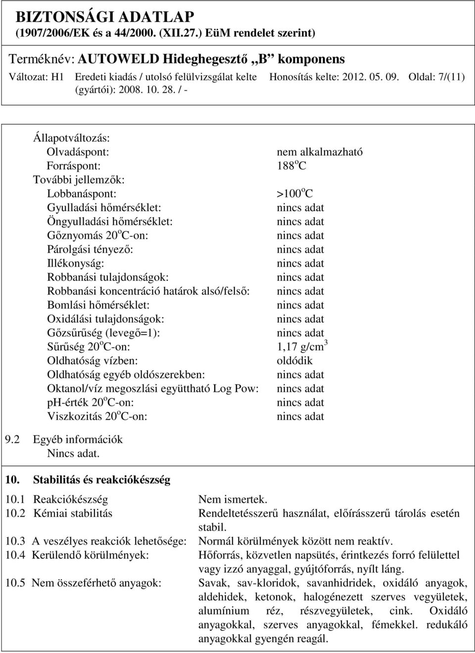 Párolgási tényező: Illékonyság: Robbanási tulajdonságok: Robbanási koncentráció határok alsó/felső: Bomlási hőmérséklet: Oxidálási tulajdonságok: Gőzsűrűség (levegő=1): Sűrűség 20 o C-on: 1,17 g/cm 3