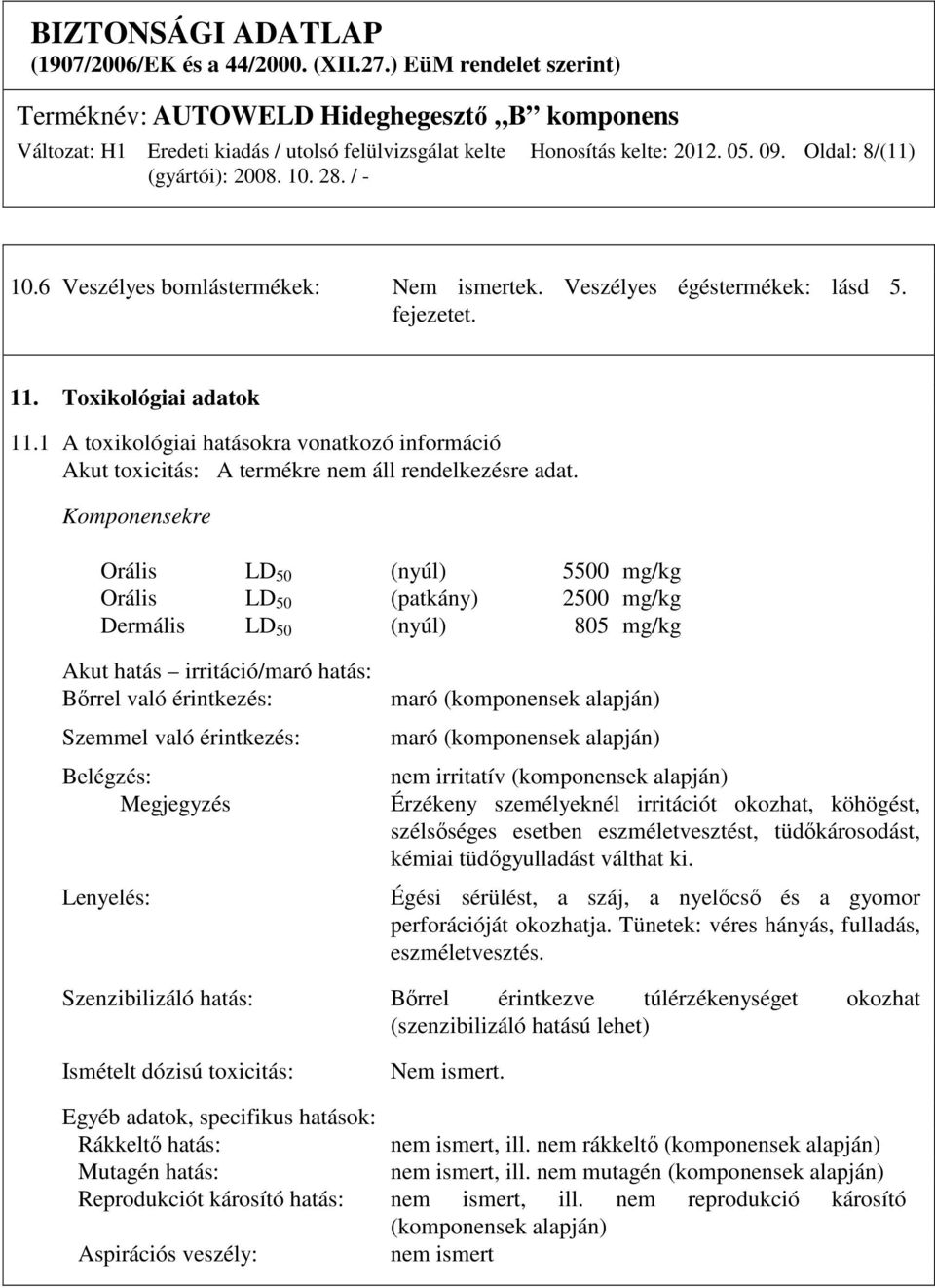 Komponensekre Orális LD 50 (nyúl) 5500 mg/kg Orális LD 50 (patkány) 2500 mg/kg Dermális LD 50 (nyúl) 805 mg/kg Akut hatás irritáció/maró hatás: Bőrrel való érintkezés: Szemmel való érintkezés: