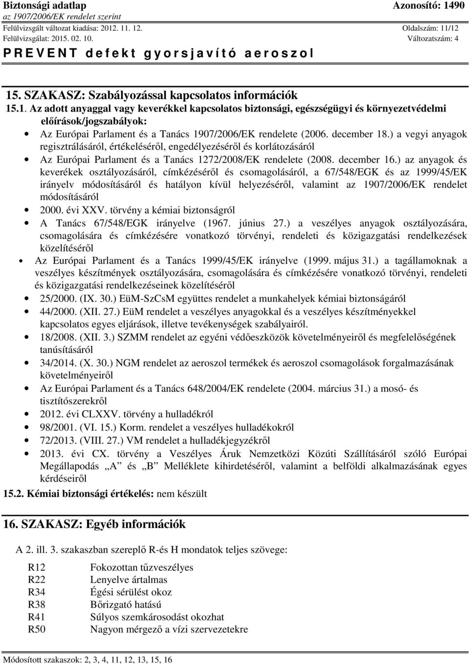 december 18.) a vegyi anyagok regisztrálásáról, értékeléséről, engedélyezéséről és korlátozásáról Az Európai Parlament és a Tanács 1272/2008/EK rendelete (2008. december 16.