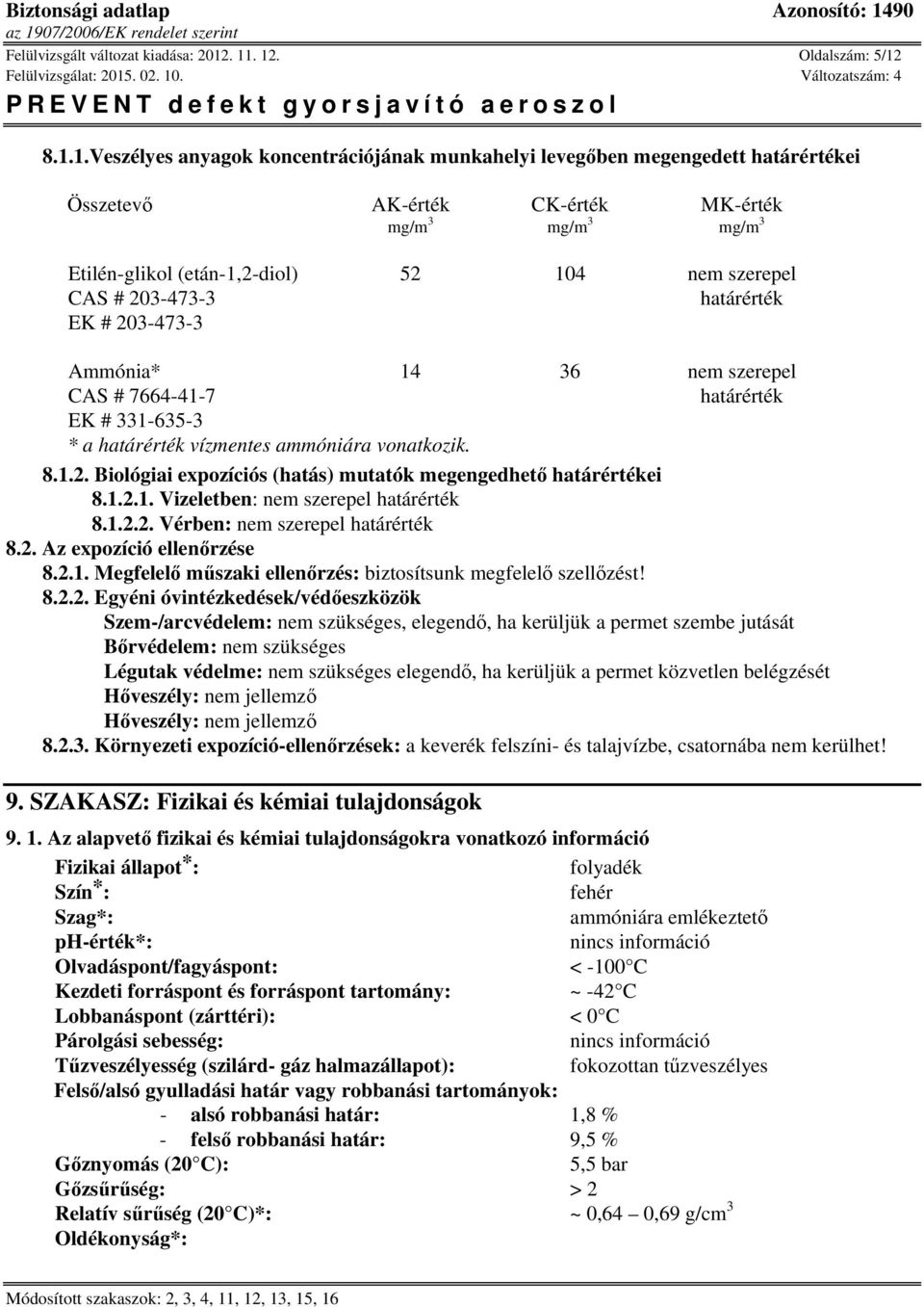 szerepel CAS # 203-473-3 határérték EK # 203-473-3 Ammónia* 14 36 nem szerepel CAS # 7664-41-7 határérték EK # 331-635-3 * a határérték vízmentes ammóniára vonatkozik. 8.1.2. Biológiai expozíciós (hatás) mutatók megengedhető határértékei 8.