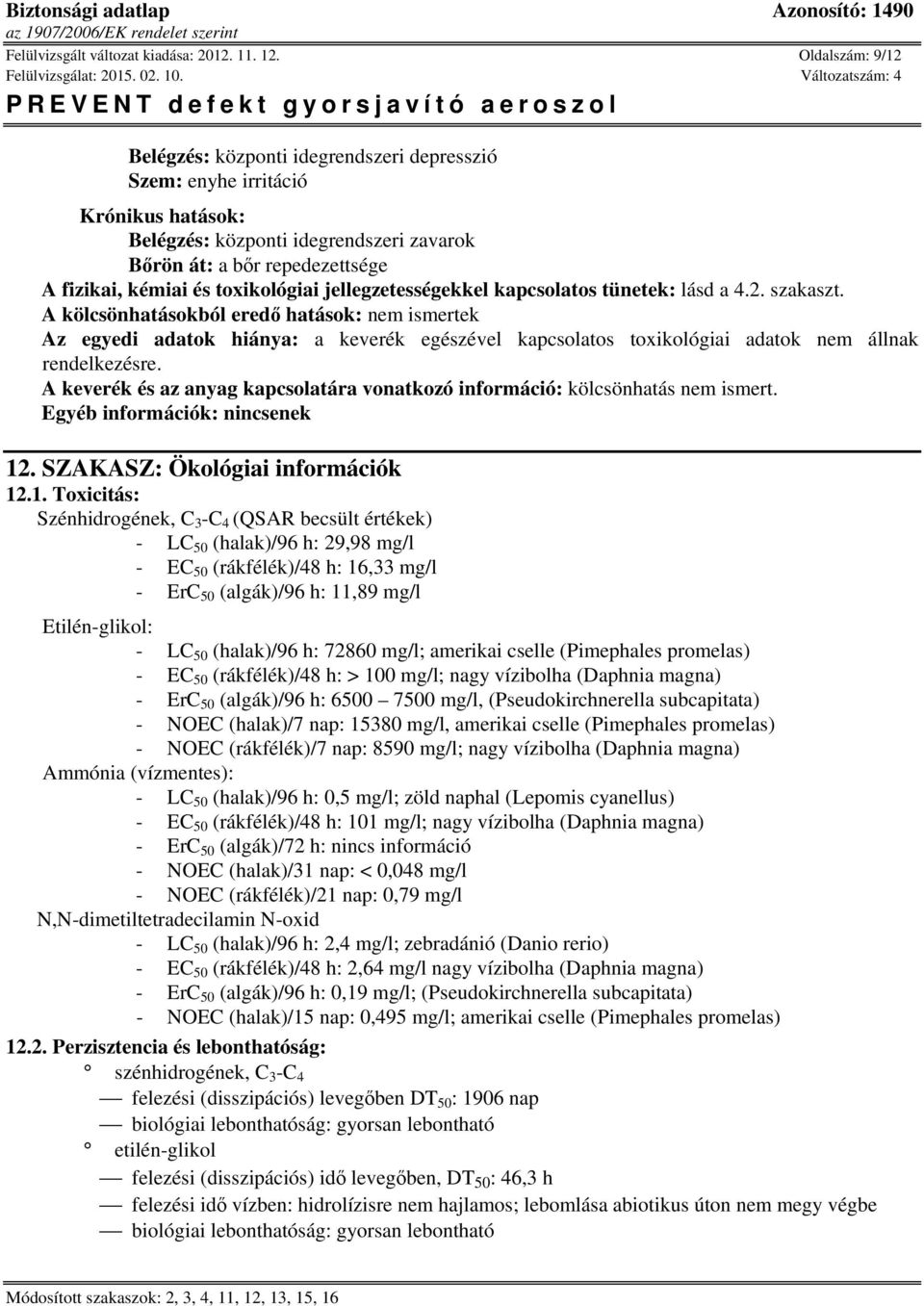 toxikológiai jellegzetességekkel kapcsolatos tünetek: lásd a 4.2. szakaszt.