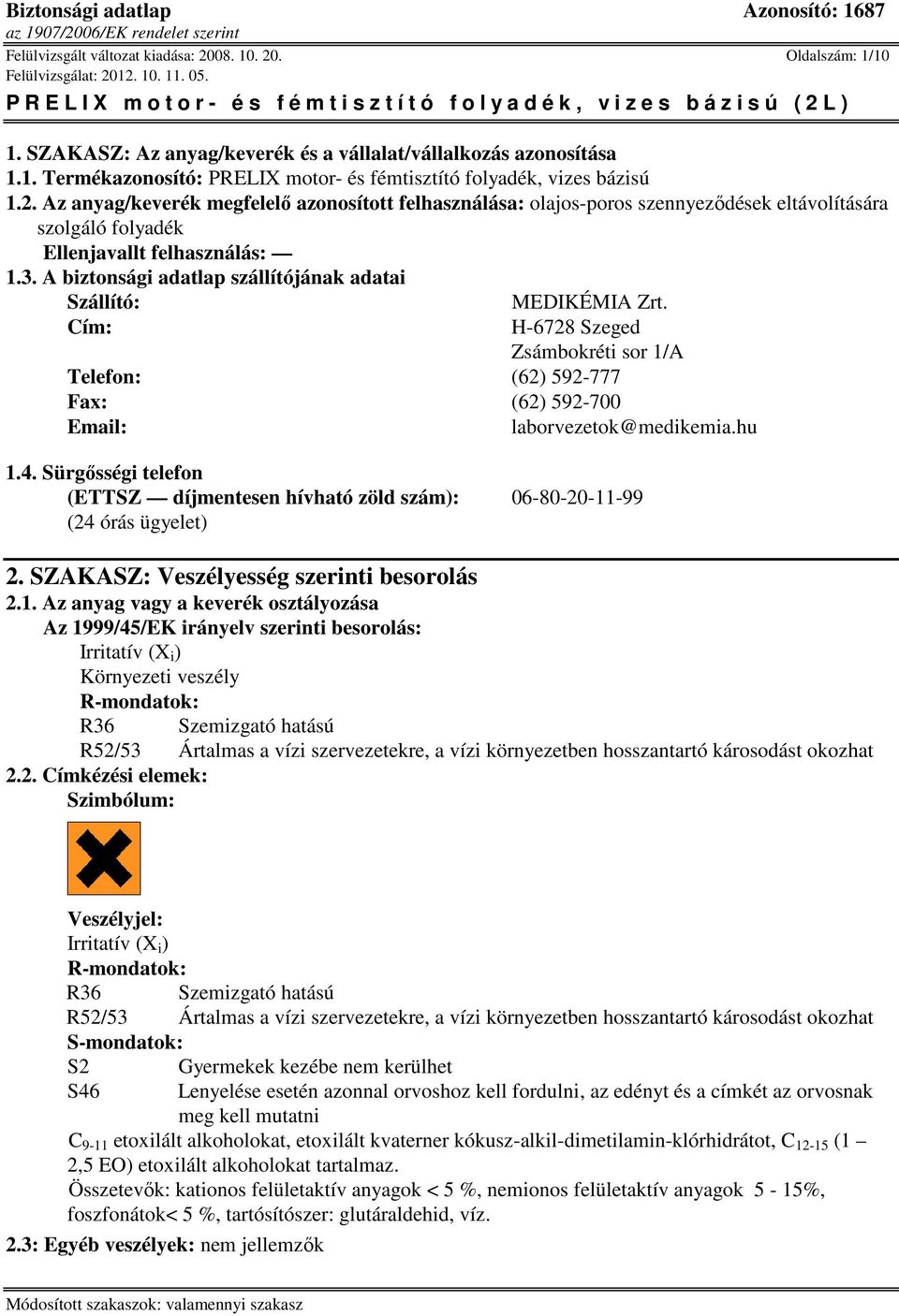 A biztonsági adatlap szállítójának adatai Szállító: Cím: MEDIKÉMIA Zrt. H-6728 Szeged Zsámbokréti sor 1/A Telefon: (62) 592-777 Fax: (62) 592-700 Email: laborvezetok@medikemia.hu 1.4.