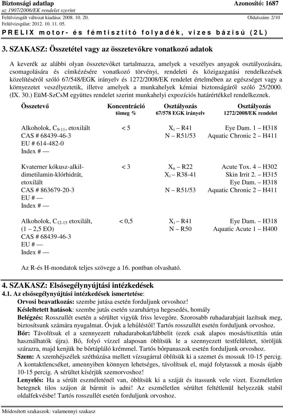 törvényi, rendeleti és közigazgatási rendelkezések közelítéséről szóló 67/548/EGK irányelv és 1272/2008/EK rendelet értelmében az egészséget vagy a környezetet veszélyeztetik, illetve amelyek a