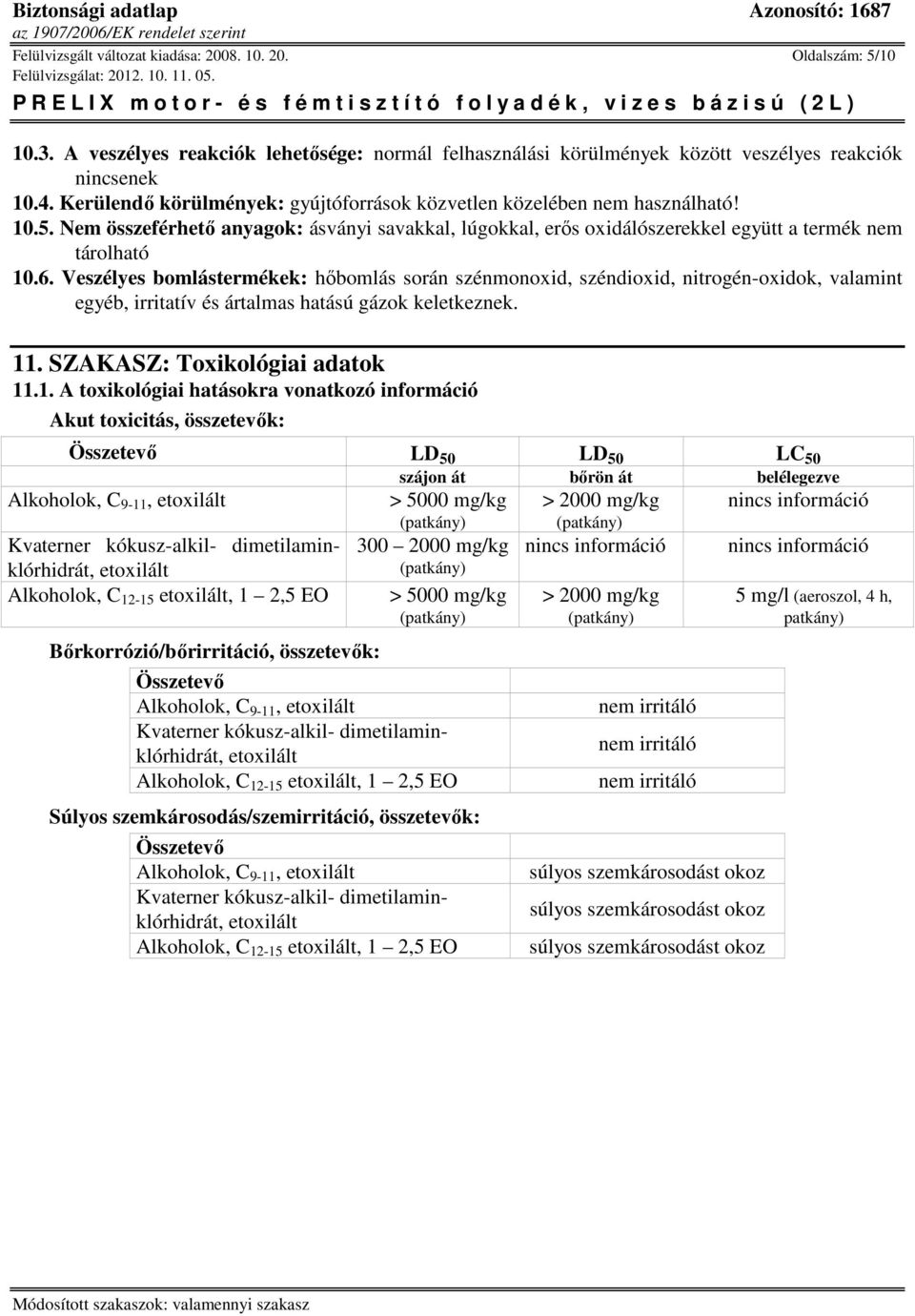 Veszélyes bomlástermékek: hőbomlás során szénmonoxid, széndioxid, nitrogén-oxidok, valamint egyéb, irritatív és ártalmas hatású gázok keletkeznek. 11