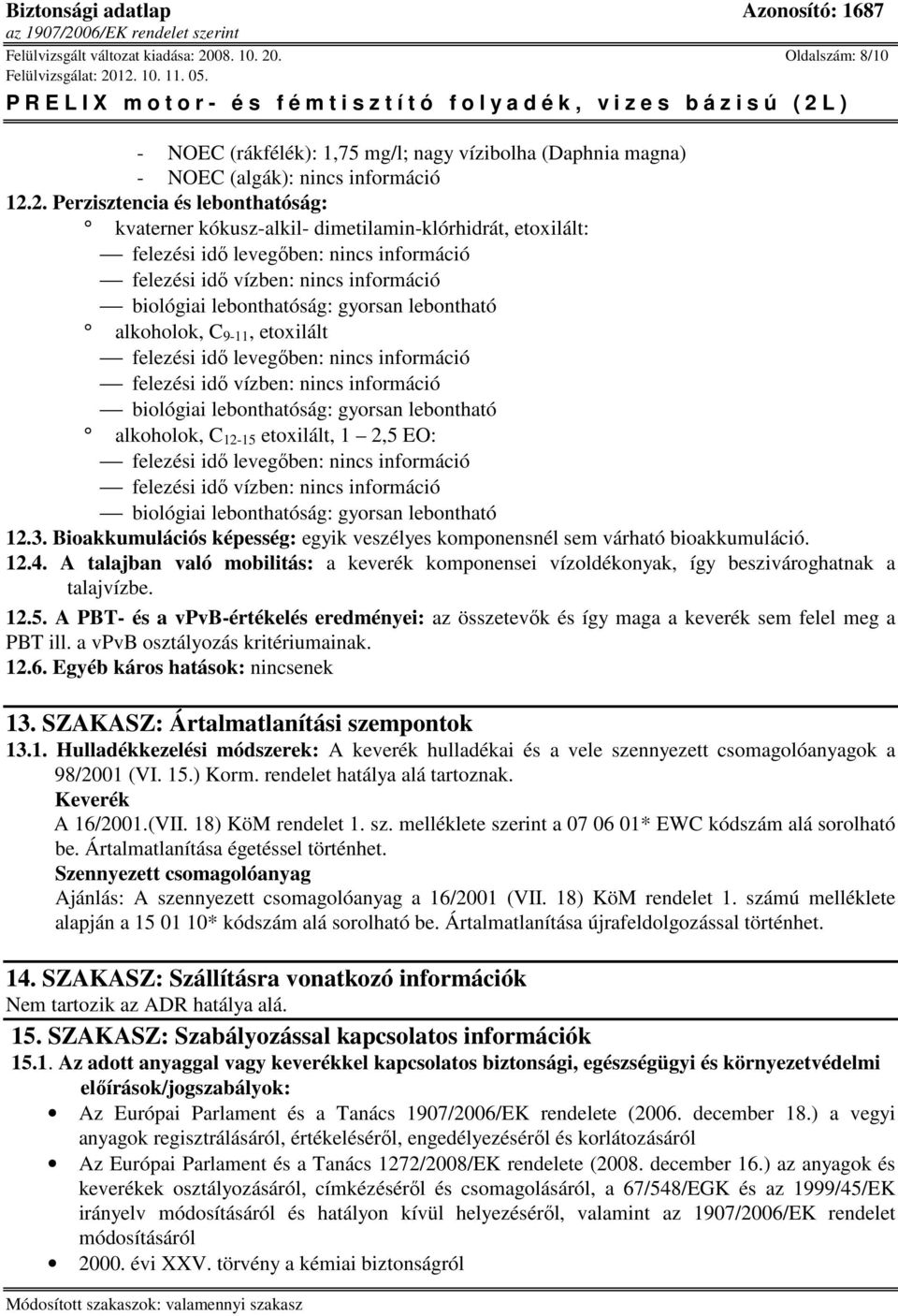 . Oldalszám: 8/10 - NOEC (rákfélék): 1,75 mg/l; nagy vízibolha (Daphnia magna) - NOEC (algák): 12.