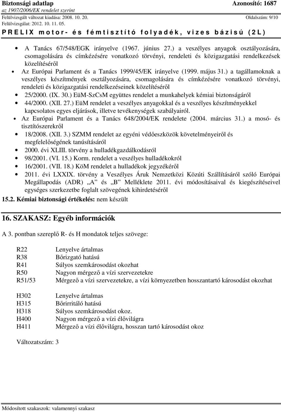 (1999. május 31.) a tagállamoknak a veszélyes készítmények osztályozására, csomagolására és címkézésére vonatkozó törvényi, rendeleti és közigazgatási rendelkezéseinek közelítéséről 25/2000. (IX. 30.