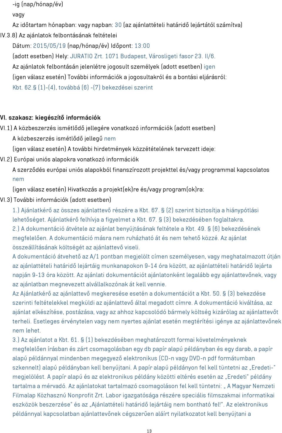 Az ajánlatok felbontásán jelenlétre jogosult személyek (adott esetben) igen (igen válasz esetén) További információk a jogosultakról és a bontási eljárásról: Kbt. 62.