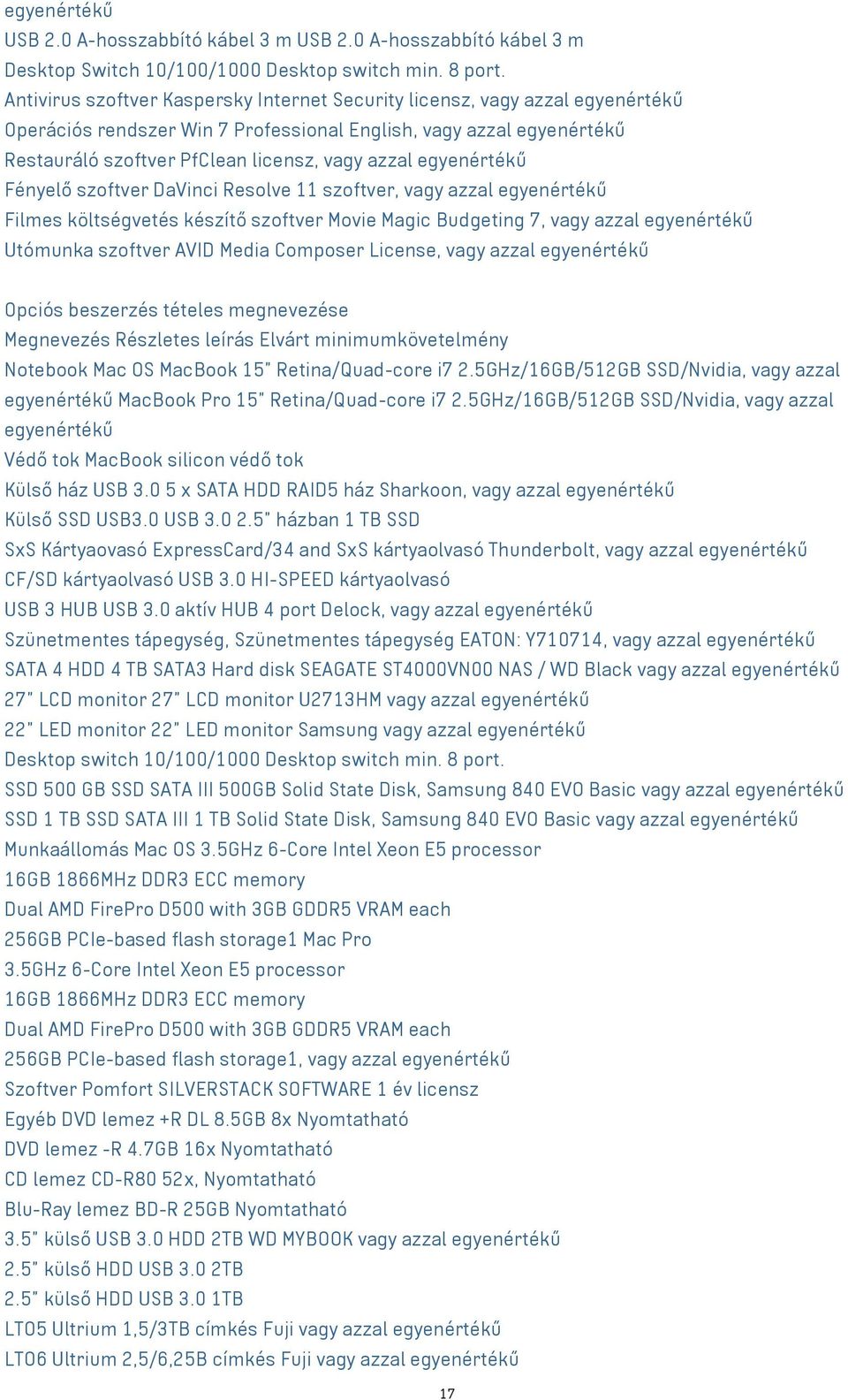 egyenértékű Fényelő szoftver DaVinci Resolve 11 szoftver, vagy azzal egyenértékű Filmes költségvetés készítő szoftver Movie Magic Budgeting 7, vagy azzal egyenértékű Utómunka szoftver AVID Media