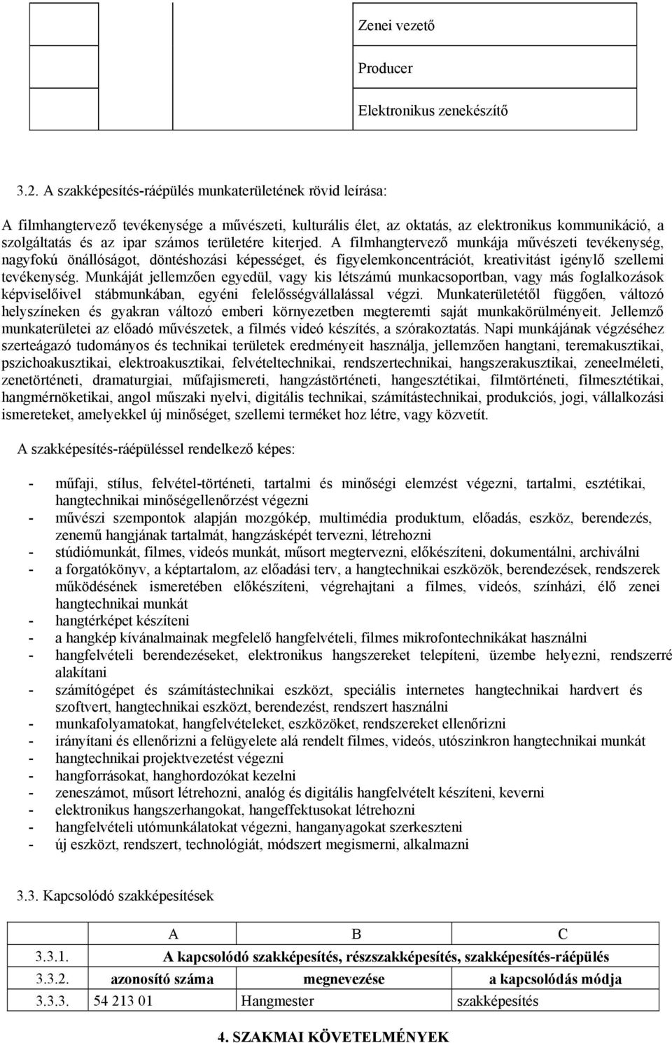 területére kiterjed. A filmhangtervező munkája művészeti tevékenység, nagyfokú önállóságot, döntéshozási képességet, és figyelemkoncentrációt, kreativitást igénylő szellemi tevékenység.