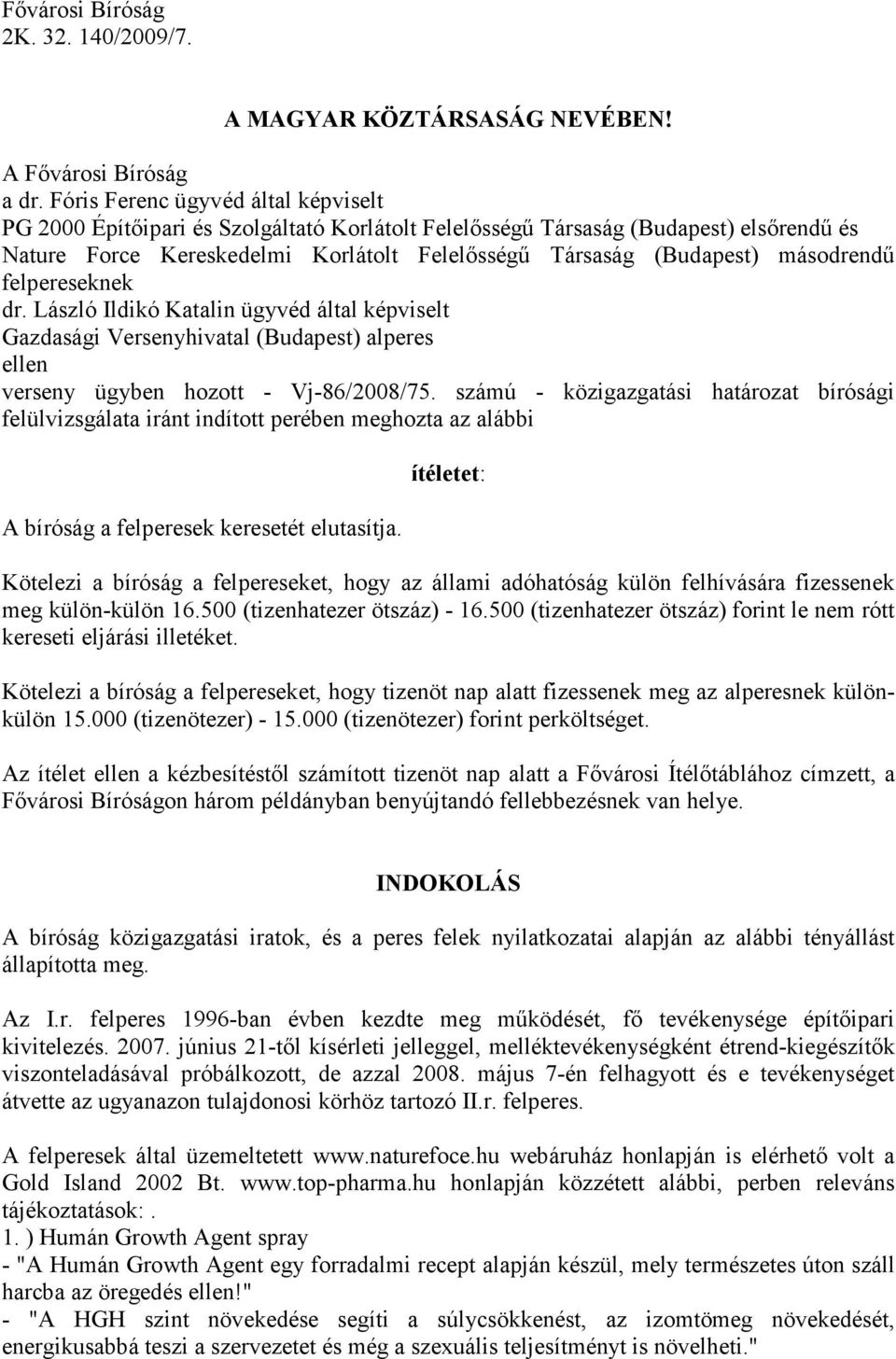 másodrendő felpereseknek dr. László Ildikó Katalin ügyvéd által képviselt Gazdasági Versenyhivatal (Budapest) alperes ellen verseny ügyben hozott - Vj-86/2008/75.