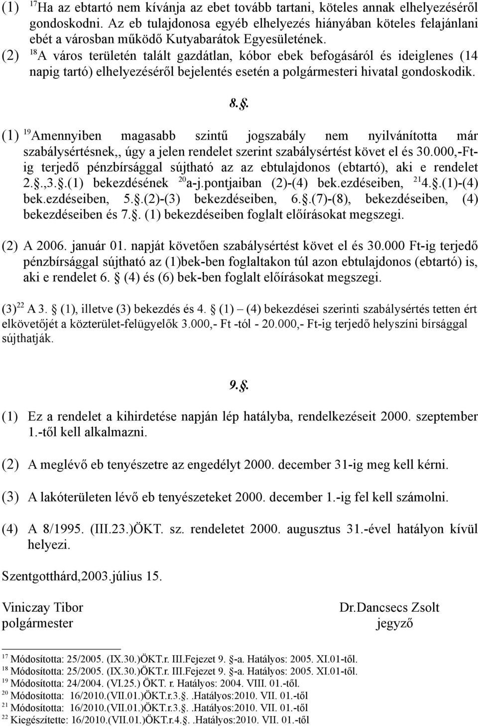 (2) 18 A város területén talált gazdátlan, kóbor ebek befogásáról és ideiglenes (14 napig tartó) elhelyezéséről bejelentés esetén a polgármesteri hivatal gondoskodik. 8.