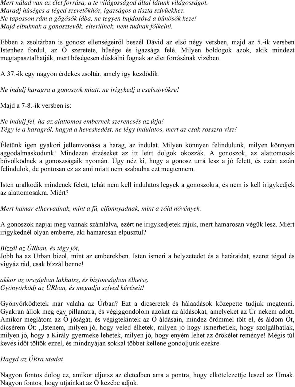 Ebben a zsoltárban is gonosz ellenségeiről beszél Dávid az első négy versben, majd az 5.-ik versben Istenhez fordul, az Ő szeretete, hűsége és igazsága felé.