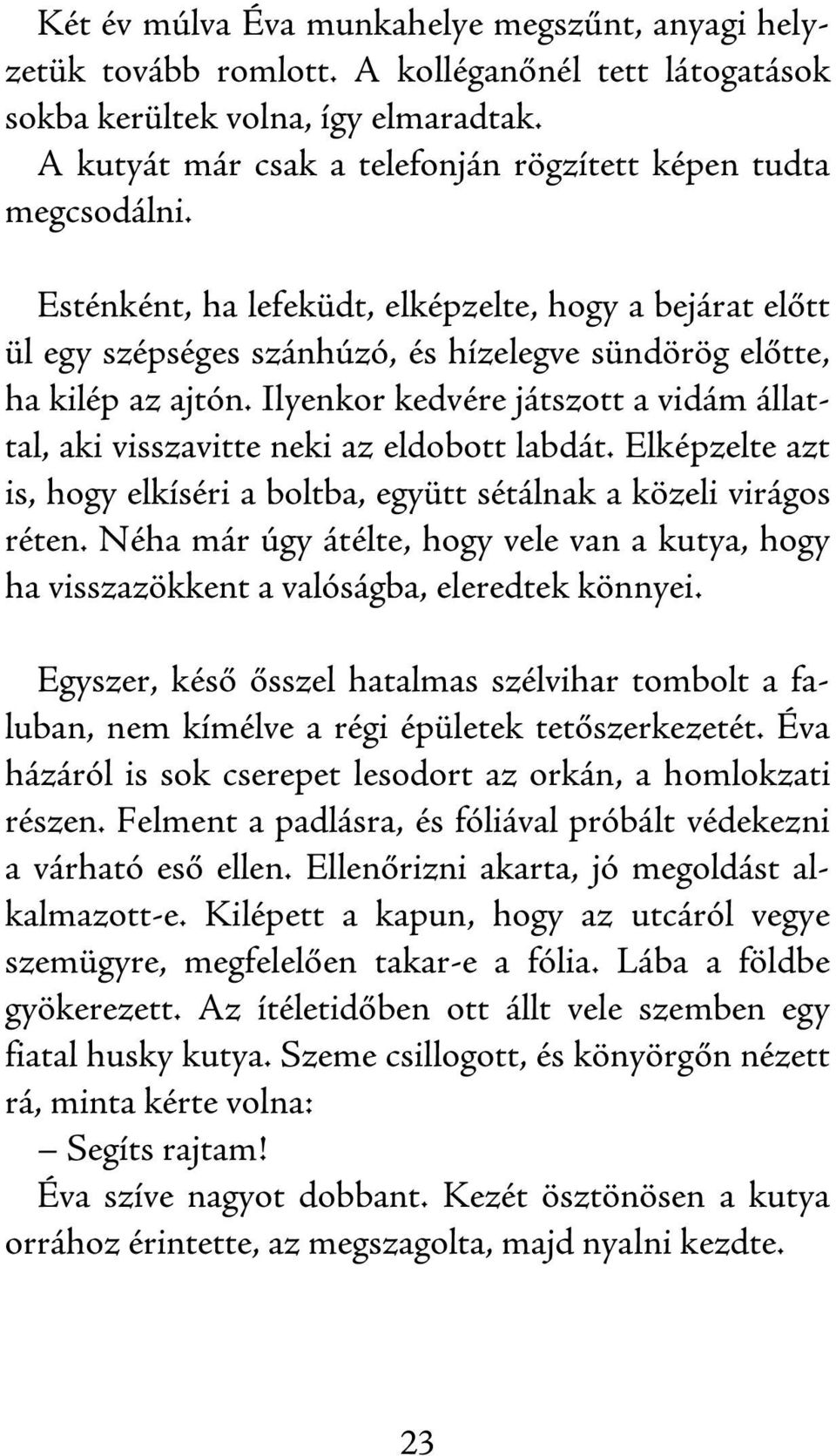 Ilyenkor kedvére játszott a vidám állattal, aki visszavitte neki az eldobott labdát. Elképzelte azt is, hogy elkíséri a boltba, együtt sétálnak a közeli virágos réten.