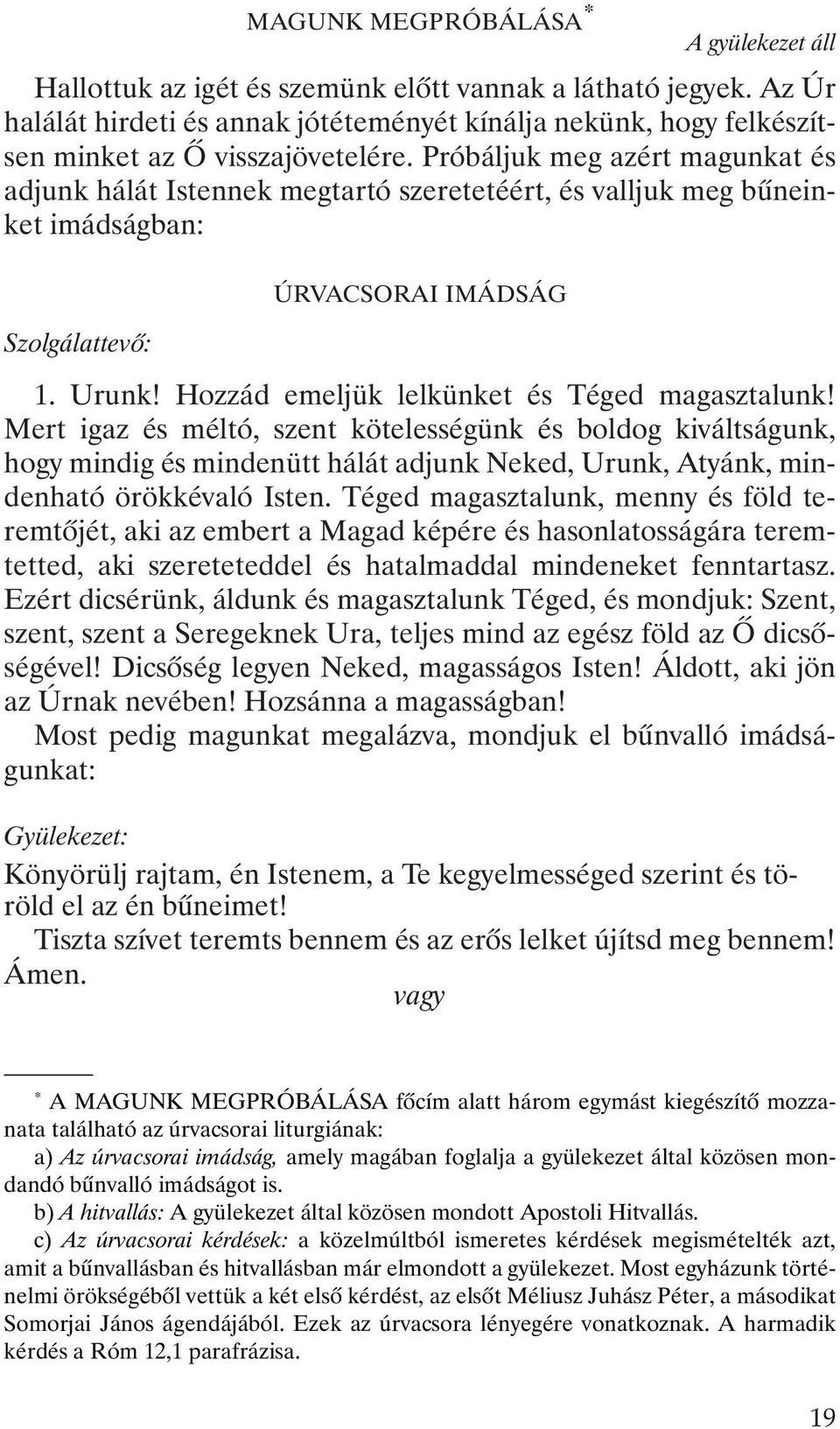 Hozzád emeljük lelkünket és Téged magasztalunk! Mert igaz és méltó, szent kötelességünk és boldog kiváltságunk, hogy mindig és mindenütt hálát adjunk Neked, Urunk, Atyánk, mindenható örökkévaló Isten.