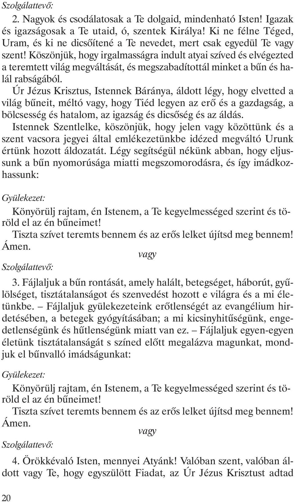 Köszönjük, hogy irgalmasságra indult atyai szíved és elvégezted a teremtett világ megváltását, és megszabadítottál minket a bûn és halál rabságából.