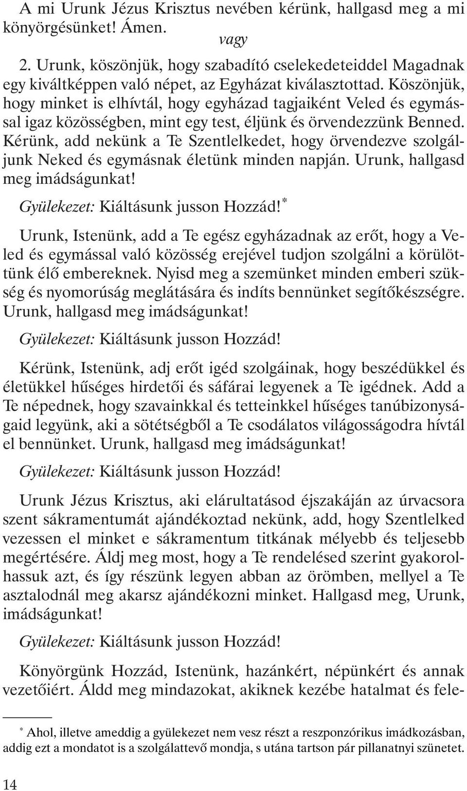 Kérünk, add nekünk a Te Szentlelkedet, hogy örvendezve szolgáljunk Neked és egymásnak életünk minden napján. Urunk, hallgasd meg imádságunkat! Gyülekezet: Kiáltásunk jusson Hozzád!