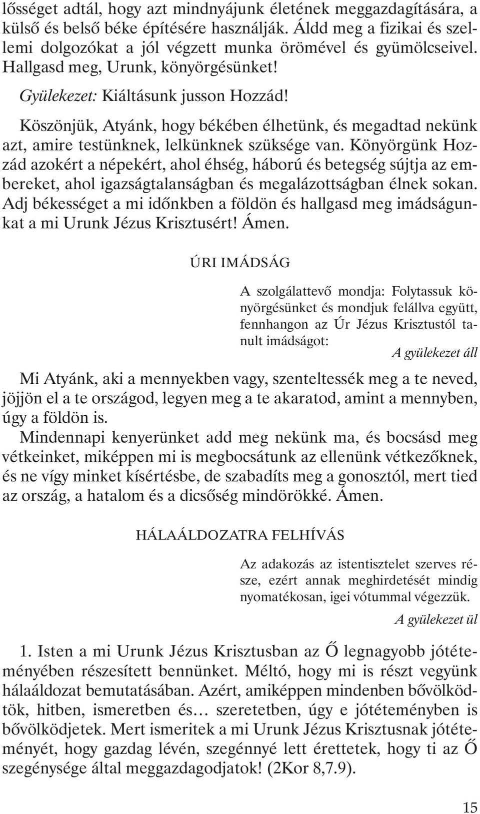 Könyörgünk Hozzád azokért a népekért, ahol éhség, háború és betegség sújtja az embereket, ahol igazságtalanságban és megalázottságban élnek sokan.