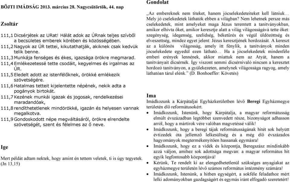 111,5 Eledelt adott az istenfélőknek, örökké emlékezik szövetségére. 111,6 Hatalmas tetteit kijelentette népének, nekik adta a pogányok birtokát.