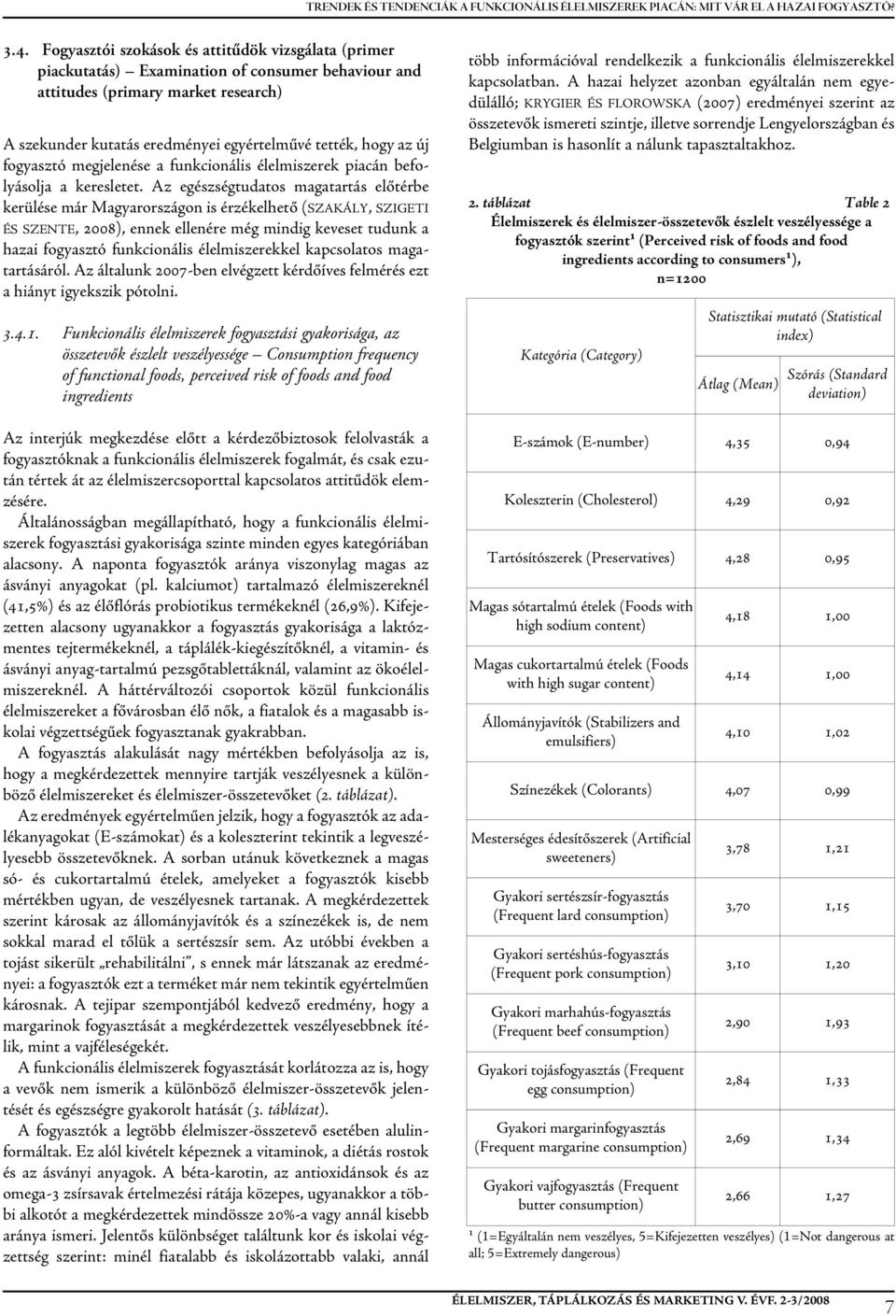 új fogyasztó megjelenése a funkcionális élelmiszerek piacán befo - lyásolja a keresletet.