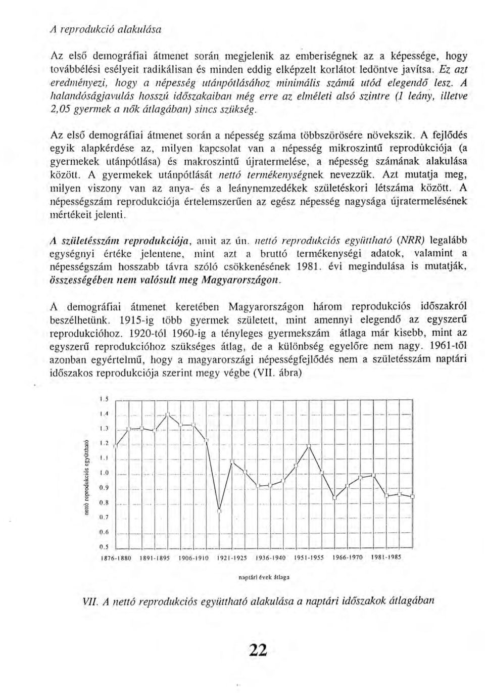 A halandóságjavulás hosszú időszakaiban még erre az elméleti alsó szintre (1 leány, illetve 2,05 gyermek a nők állagában) sincs szükség.