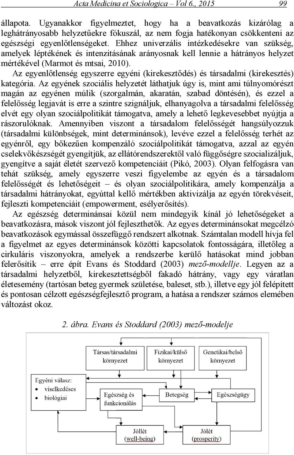 Ehhez univerzális intézkedésekre van szükség, amelyek léptékének és intenzitásának arányosnak kell lennie a hátrányos helyzet mértékével (Marmot és mtsai, 2010).