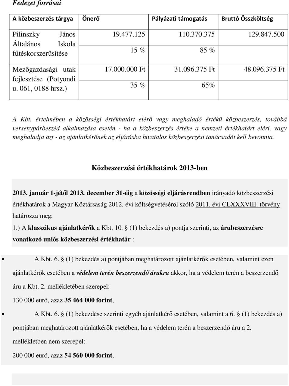 értelmében a közösségi értékhatárt elérő vagy meghaladó értékű közbeszerzés, továbbá versenypárbeszéd alkalmazása esetén - ha a közbeszerzés értéke a nemzeti értékhatárt eléri, vagy meghaladja azt -