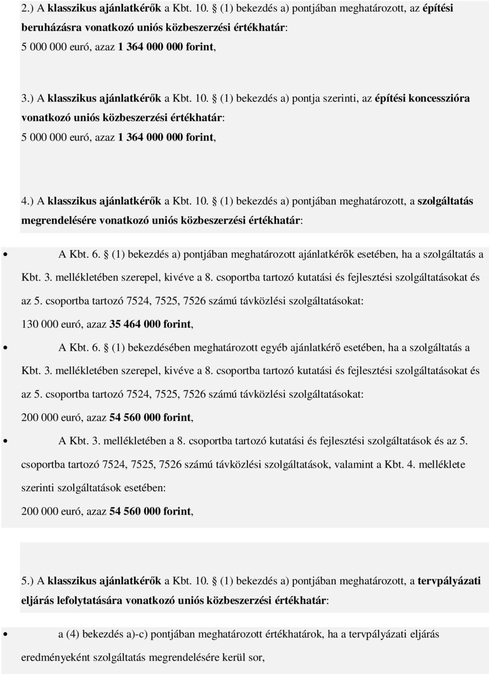 ) A klasszikus ajánlatkérők a Kbt. 10. (1) bekezdés a) pontjában meghatározott, a szolgáltatás megrendelésére vonatkozó uniós közbeszerzési értékhatár: A Kbt. 6.