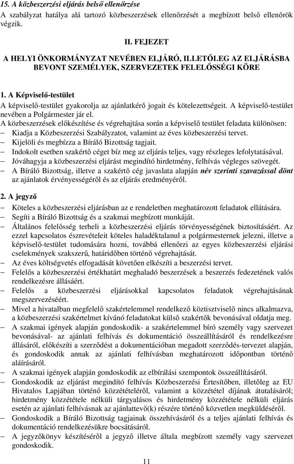 A Képviselő-testület A képviselő-testület gyakorolja az ajánlatkérő jogait és kötelezettségeit. A képviselő-testület nevében a Polgármester jár el.