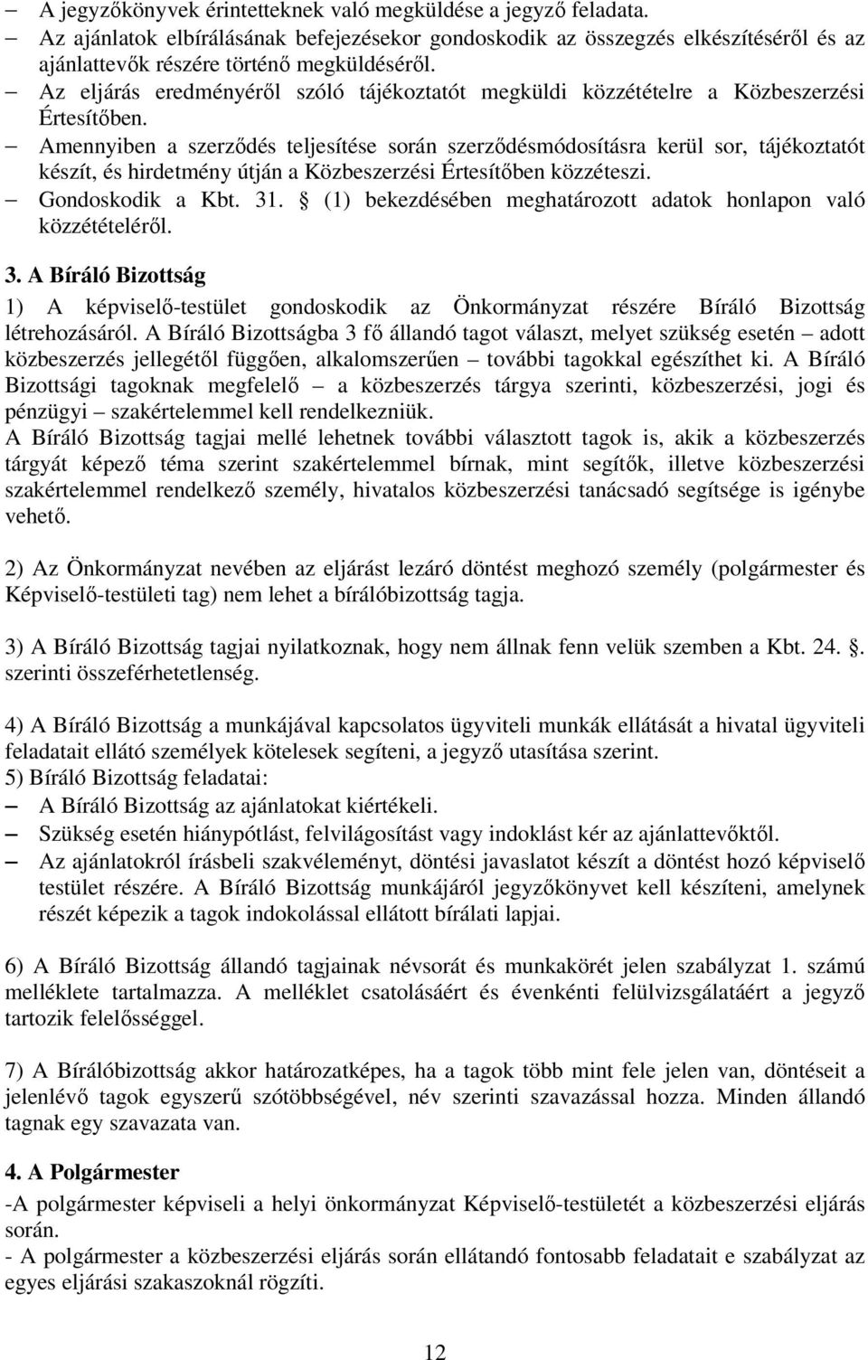 Amennyiben a szerződés teljesítése során szerződésmódosításra kerül sor, tájékoztatót készít, és hirdetmény útján a Közbeszerzési Értesítőben közzéteszi. Gondoskodik a Kbt. 31.