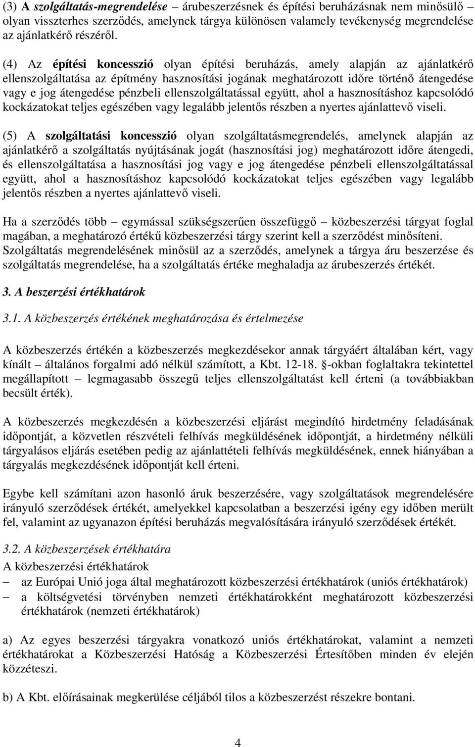 pénzbeli ellenszolgáltatással együtt, ahol a hasznosításhoz kapcsolódó kockázatokat teljes egészében vagy legalább jelentős részben a nyertes ajánlattevő viseli.