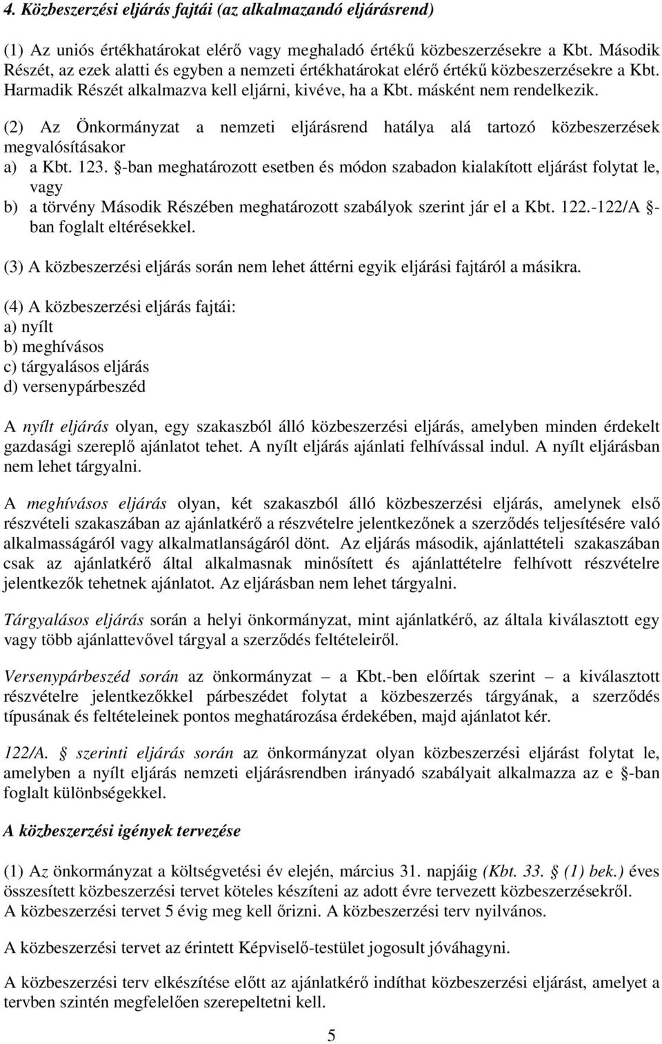 (2) Az Önkormányzat a nemzeti eljárásrend hatálya alá tartozó közbeszerzések megvalósításakor a) a Kbt. 123.