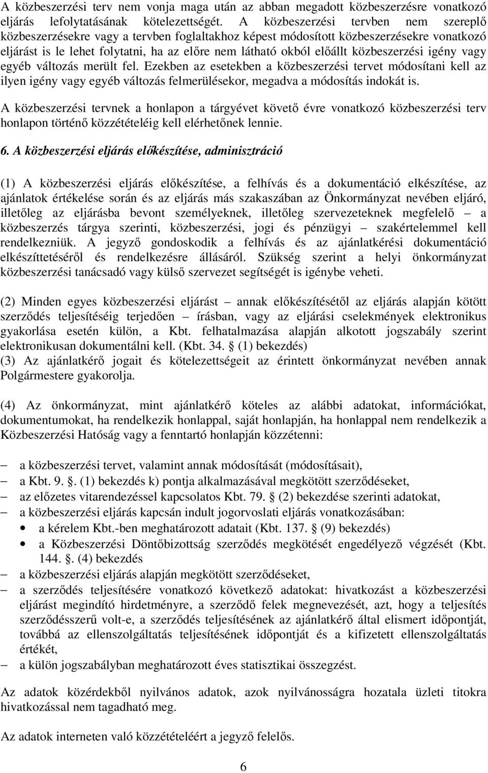 közbeszerzési igény vagy egyéb változás merült fel. Ezekben az esetekben a közbeszerzési tervet módosítani kell az ilyen igény vagy egyéb változás felmerülésekor, megadva a módosítás indokát is.