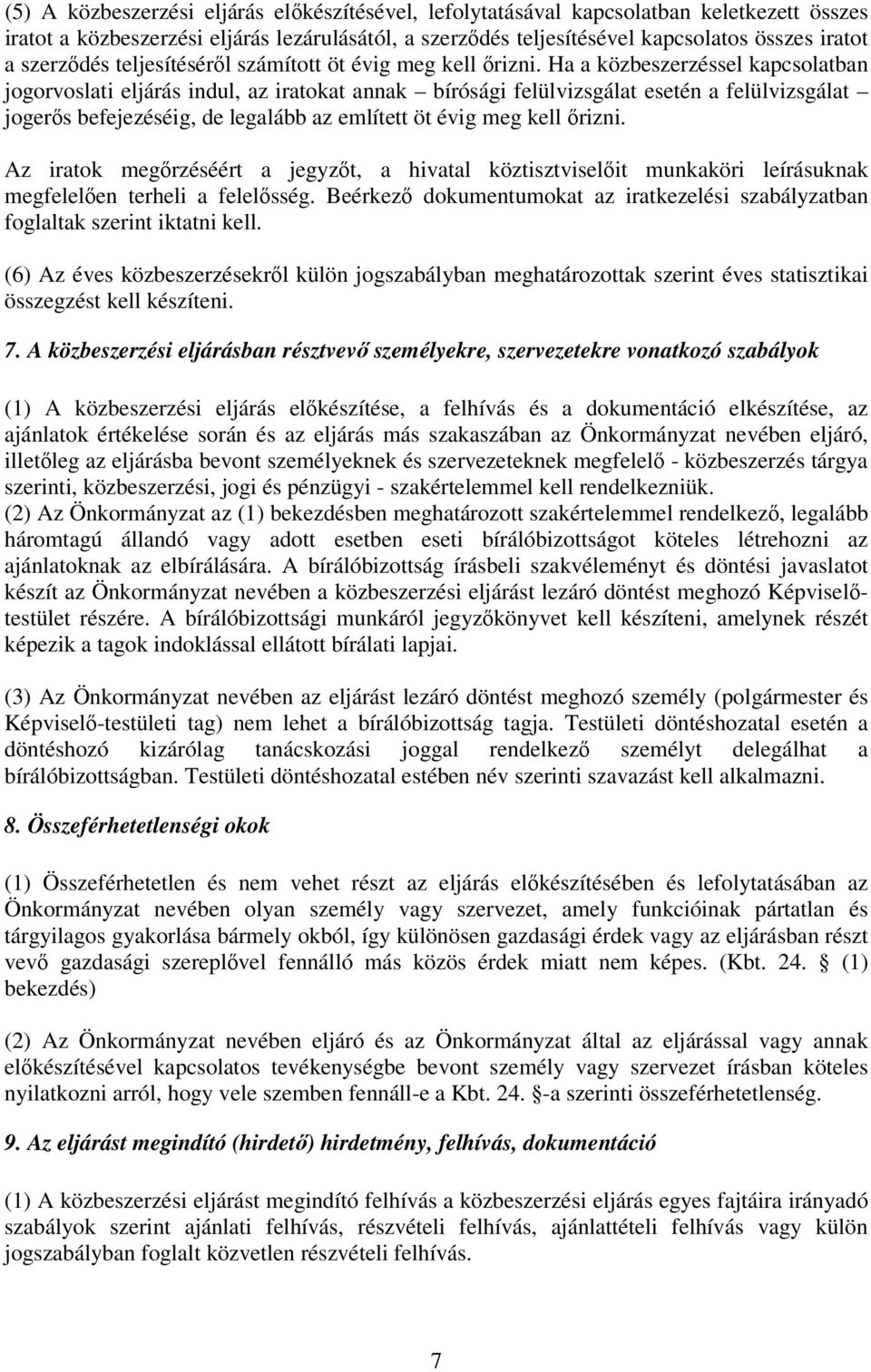 Ha a közbeszerzéssel kapcsolatban jogorvoslati eljárás indul, az iratokat annak bírósági felülvizsgálat esetén a felülvizsgálat jogerős befejezéséig, de legalább az említett öt évig meg kell őrizni.