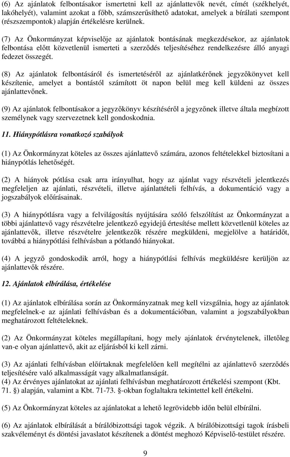 (7) Az Önkormányzat képviselője az ajánlatok bontásának megkezdésekor, az ajánlatok felbontása előtt közvetlenül ismerteti a szerződés teljesítéséhez rendelkezésre álló anyagi fedezet összegét.