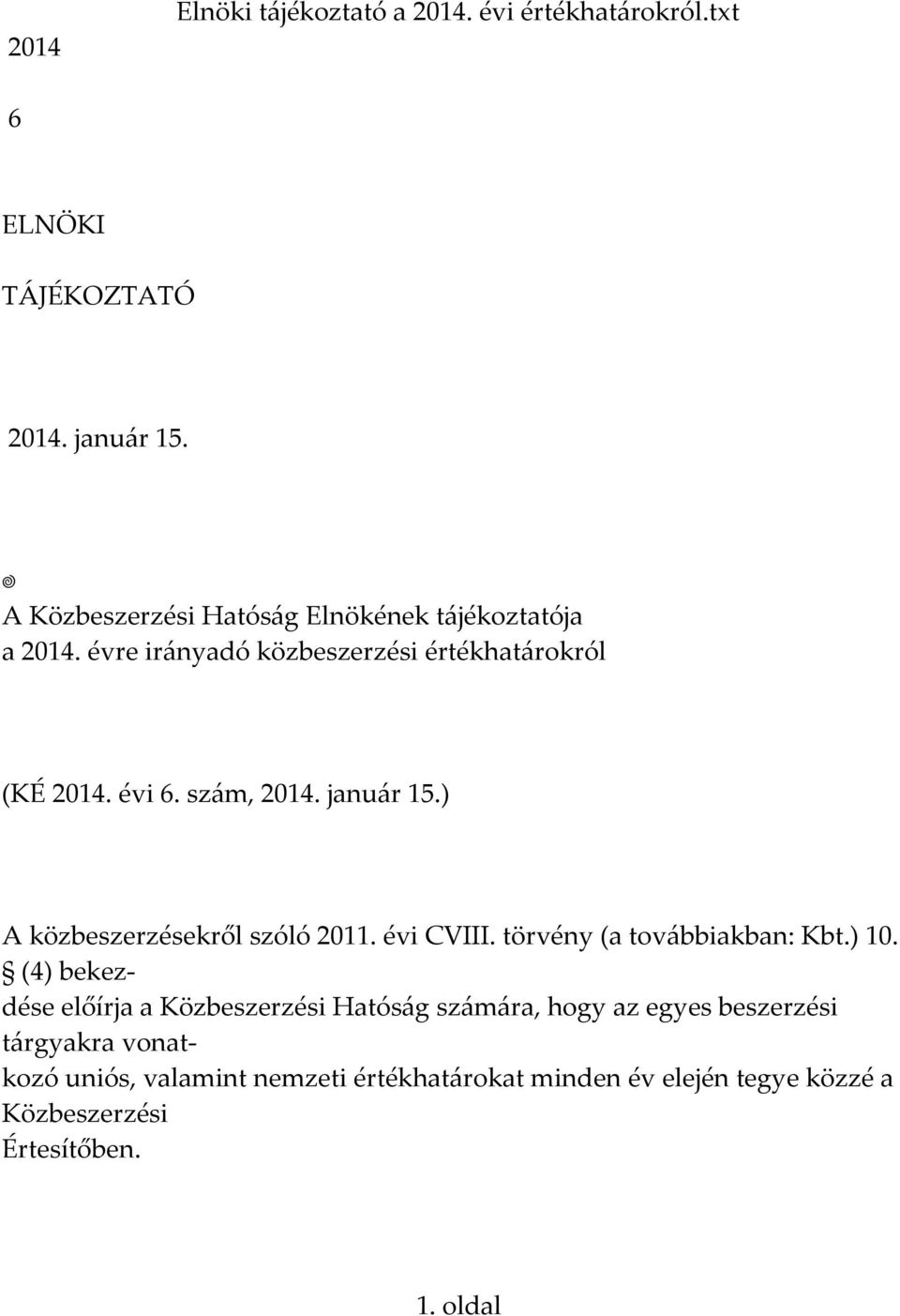 január 15.) A közbeszerzésekről szóló 2011. évi CVIII. törvény (a továbbiakban: Kbt.) 10.