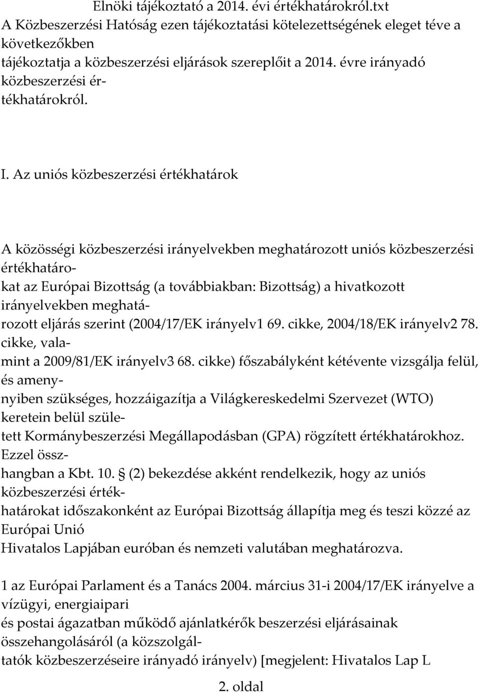 irányelvekben meghatározott eljárás szerint (2004/17/EK irányelv1 69. cikke, 2004/18/EK irányelv2 78. cikke, valamint a 2009/81/EK irányelv3 68.