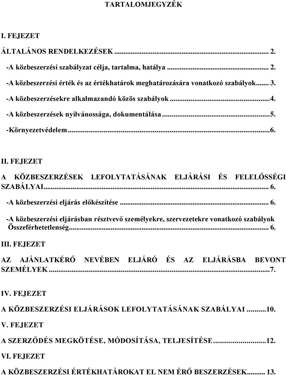 FEJEZET A KÖZBESZERZÉSEK LEFOLYTATÁSÁNAK ELJÁRÁSI ÉS FELELŐSSÉGI SZABÁLYAI... 6. -A közbeszerzési eljárás előkészítése... 6. -A közbeszerzési eljárásban résztvevő személyekre, szervezetekre vonatkozó szabályok Összeférhetetlenség.