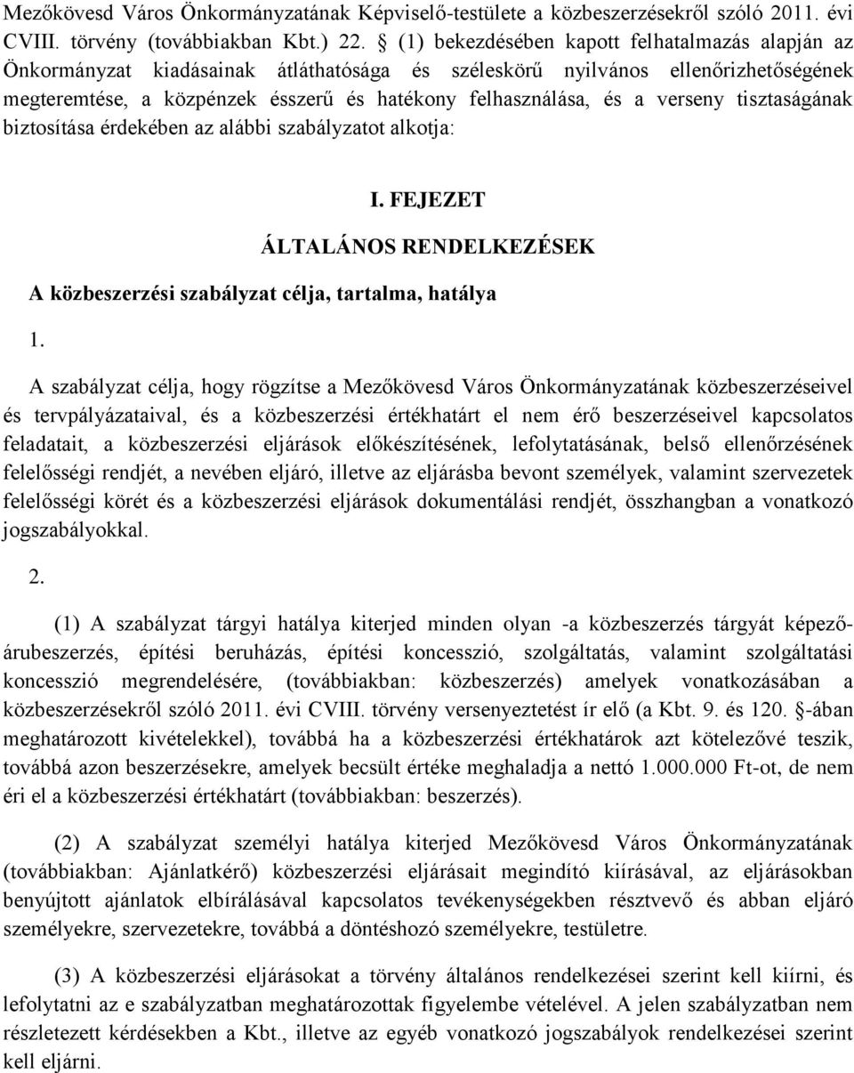 verseny tisztaságának biztosítása érdekében az alábbi szabályzatot alkotja: I. FEJEZET ÁLTALÁNOS RENDELKEZÉSEK A közbeszerzési szabályzat célja, tartalma, hatálya 1.