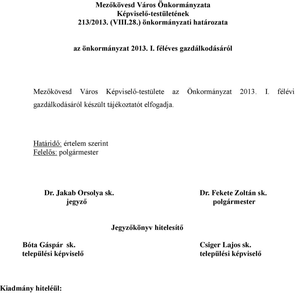 félévi gazdálkodásáról készült tájékoztatót elfogadja. Határidő: értelem szerint Felelős: polgármester Dr. Jakab Orsolya sk.