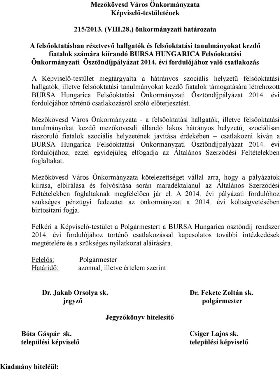 évi fordulójához való csatlakozás A Képviselő-testület megtárgyalta a hátrányos szociális helyzetű felsőoktatási hallgatók, illetve felsőoktatási tanulmányokat kezdő fiatalok támogatására létrehozott