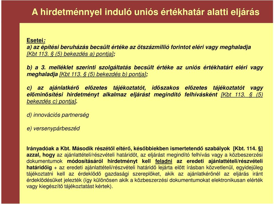 (5) bekezdés b) pontja]; c) az ajánlatkérő előzetes tájékoztatót, időszakos előzetes tájékoztatót vagy előminősítési hirdetményt alkalmaz eljárást megindító felhívásként [Kbt 113.