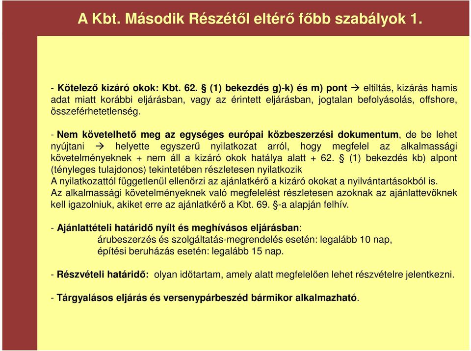 - Nem követelhető meg az egységes európai közbeszerzési dokumentum, de be lehet nyújtani helyette egyszerű nyilatkozat arról, hogy megfelel az alkalmassági követelményeknek + nem áll a kizáró okok
