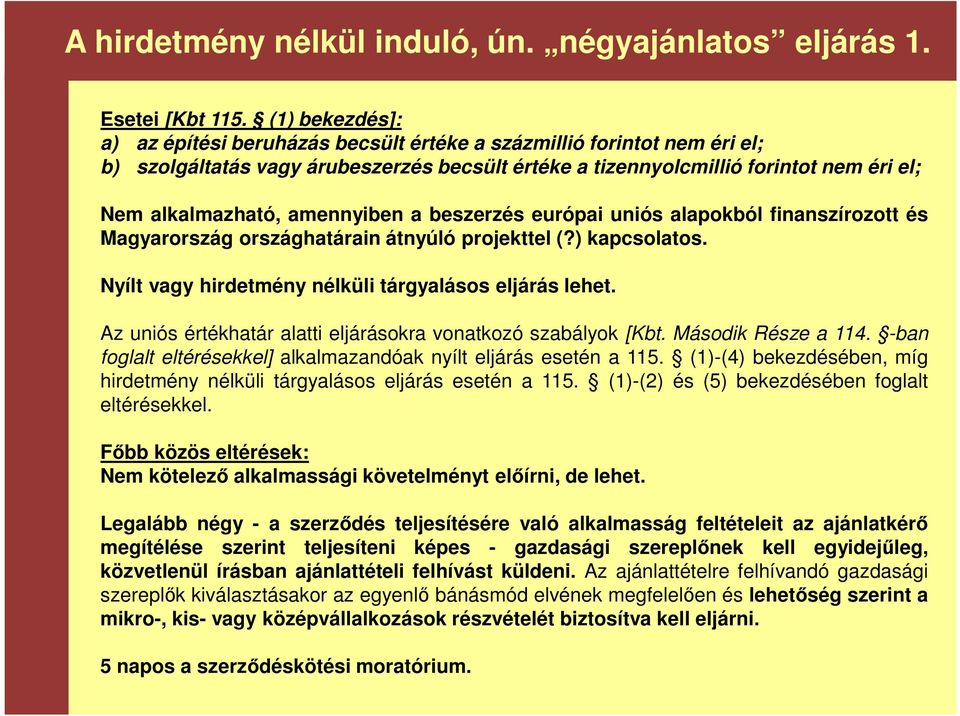 amennyiben a beszerzés európai uniós alapokból finanszírozott és Magyarország országhatárain átnyúló projekttel (?) kapcsolatos. Nyílt vagy hirdetmény nélküli tárgyalásos eljárás lehet.