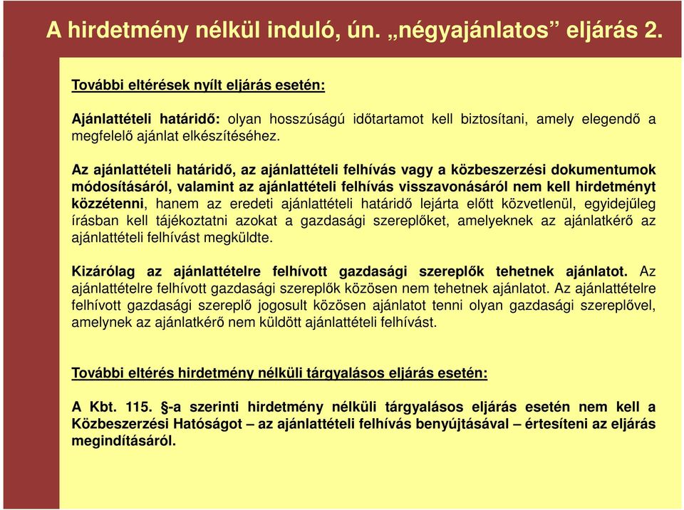 Az ajánlattételi határidő, az ajánlattételi felhívás vagy a közbeszerzési dokumentumok módosításáról, valamint az ajánlattételi felhívás visszavonásáról nem kell hirdetményt közzétenni, hanem az